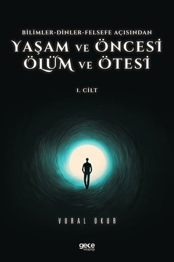 Yaşam ve Öncesi Ölüm ve Ölüm Ötesi 1.Cilt - Bilimler - Dinler - Felse fe Açısından Vural Okur Gece Kitaplığı