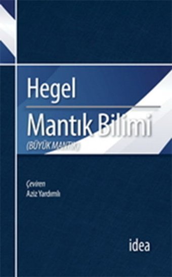 Mantık Bilimi - Büyük Mantık Georg Wilhelm Friedrich Hegel İdea Yayınevi