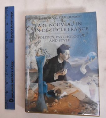 Art Nouveau In Fin-De-Siecle Francepolitics, Psychology, And Style (Studies On The History Of Society And Culture) Silverman, Debora L. University Of California Press