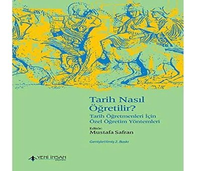 Tarih Nasıl Öğretilir ?Tarih Öğretmenleri İçIn Özel Öğretim Yöntemleri Mustafa Safran Yeni İnsan Yayınevi