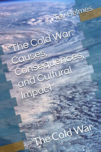 The Cold Warcauses, Consequences, And Cultural Impactthe Cold War Helmes, Tev Independently Publıshed