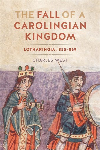 The Fall Of A Carolingian Kingdomlotharingia, 855-869 West, Charles University Of Toronto Press