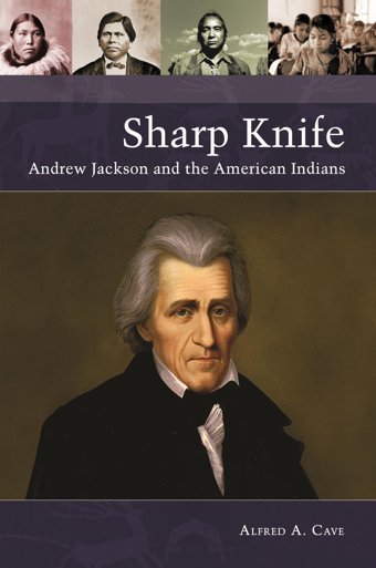 Sharp Knifeandrew Jackson And The American Indians (Native Americayesterday And Today) Cave, Alfred A. Bloomsbury Academic