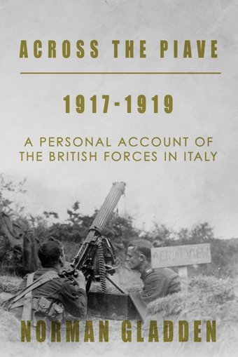 Across The Piave, 1917-1919A Personal Account Of The British Forces In Italy (Full Pack A Privates War) Gladden, Norman Sapere Books