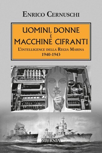 Uomini, Donne E Macchine Cifrantili̇ntelligence Della Regia Marina 1940-1943 (1939-1945. Seconda Guerra Mondiale) Cernuschi, Enrico Ugo Mursia Editore