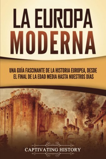 La Europa Modernauna Gua Fascinante De La Historia Europea, Desde El Final De La Edad Media Hasta Nuestros Das (Spanish Edition) History, Captivating Captivating History