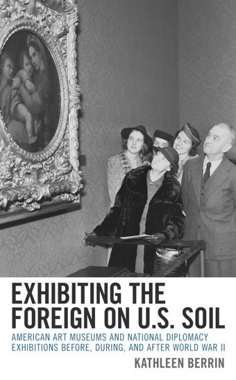 Exhibiting The Foreign On U.S. Soilamerican Art Museums And National Diplomacy Exhibitions Before, During, And After World War Iı Berrin, Kathleen Rowman & Littlefield