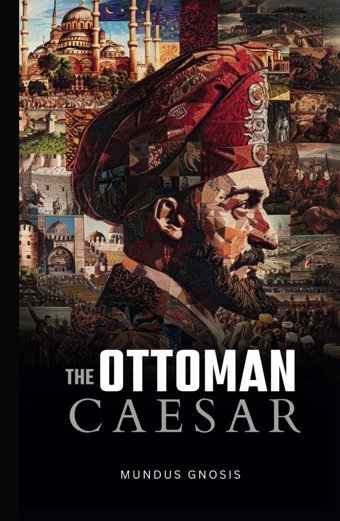 The Ottoman Caesarsultan Mehmed Fatih & His Conquests (Heroes Of The Past) Gnosis, Mundus Independently Publıshed