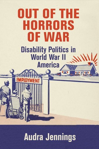 Out Of The Horrors Of Wardisability Politics In World War Iı America (Politics And Culture In Modern America) Jennings, Audra University Of Pennsylvania Press