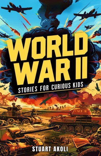 World War Iı Stories For Curious Kidsinspiring Tales Of Bravery And Resilience During Wwıı (Epic Tales For Curious Kids) Akoli, Stuart Independently Publıshed