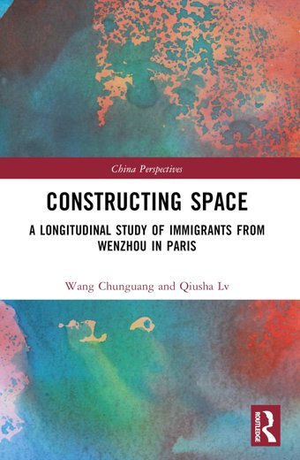 Constructing Spacea Longitudinal Study Of Immigrants From Wenzhou In Paris (China Perspectives) Chunguang, Wang Routledge