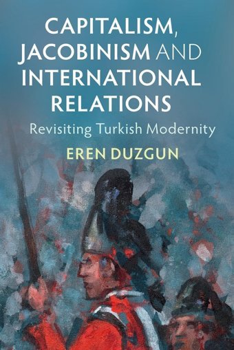 Capitalism, Jacobinism And International Relationsrevisiting Turkish Modernity (Lse International Studies) Duzgun, Eren Cambridge University Press, Uk