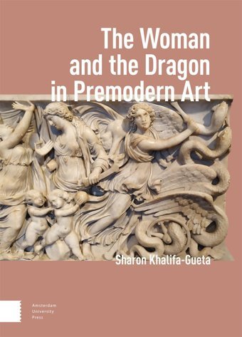 The Woman And The Dragon In Premodern Art Khalifa-Gueta, Sharon Amsterdam University Press