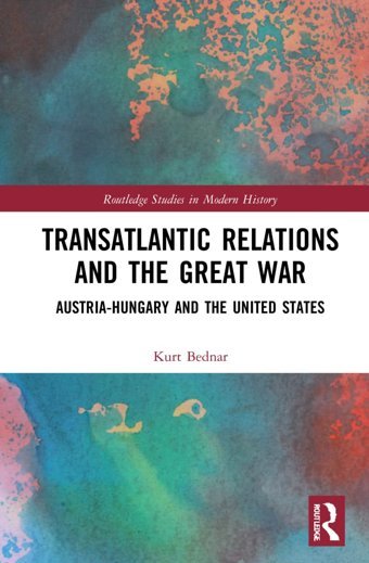 Transatlantic Relations And The Great Waraustria-Hungary And The United States ( Studies In Modern History) Bednar, Kurt Routledge