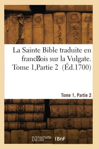 La Sainte Bible Traduite En Francois Sur La Vulgate. Tome 1,Partie 2 (D.1700) Le Maistre, Antoine Hachette Livre Bnf