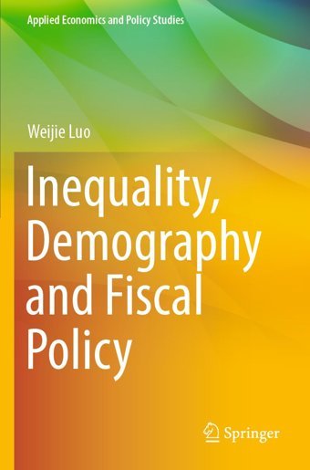 Inequality, Demography And Fiscal Policy (Applied Economics And Policy Studies) Luo, Weijie Springer