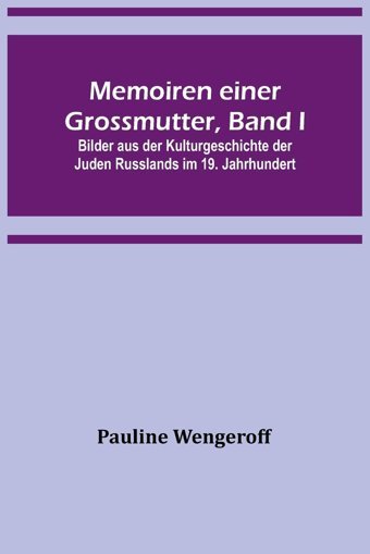 Memoiren Einer Grossmutter, Band I; Bilder Aus Der Kulturgeschichte Der Juden Russlands İm 19. Jahrhundert Wengeroff, Pauline Alpha Editions