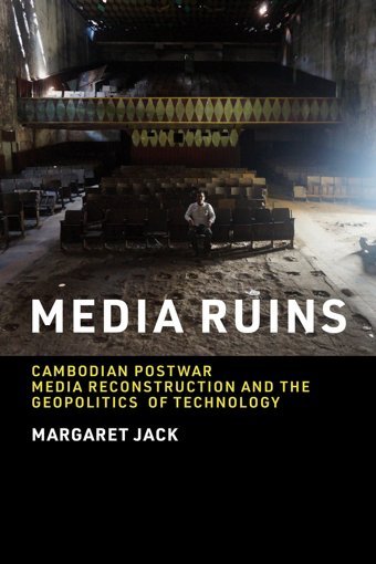 Media Ruinscambodian Postwar Media Reconstruction And The Geopolitics Of Technology (Labor And Technology) Jack, Margaret Mıt Press