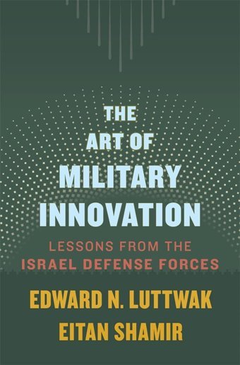 The Art Of Military Innovationlessons From The Israel Defense Forces Luttwak, Edward N. Harvard Unıversıty Press