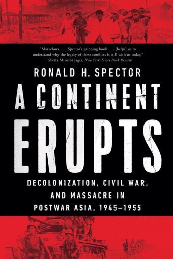 A Continent Eruptsdecolonization, Civil War, And Massacre In Postwar Asia, 1945-1955 Spector, Ronald H. W W Norton & Co