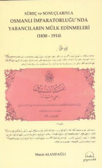 Süreç Ve Sonuçlarıyla Osmanlı İmparatorluğu'Nda Yabancıların Mülk Edinmeleri (1830-1914) Murat Alandağlı Helke Yayıncılık