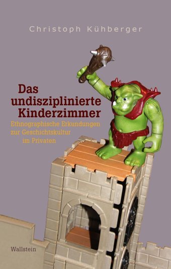 Das Undisziplinierte Kinderzimmerethnographische Erkundungen Zur Geschichtskultur İm Privaten Kühberger, Christoph Wallstein