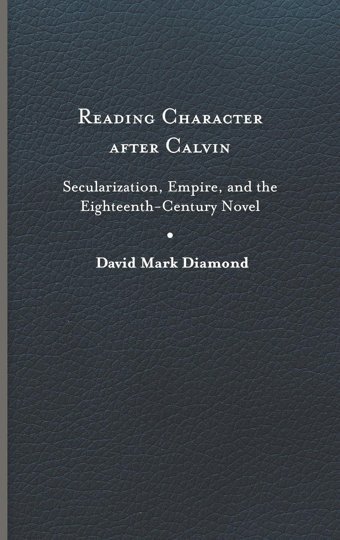 Reading Character After Calvinsecularization, Empire, And The Eighteenth-Century Novel Diamond, David Mark University Of Virginia Press