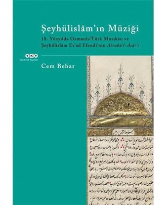 ŞeyhülislmIn Müziği18. Yüzyılda Osmanlı/Türk Musıkisi Ve Şeyhülislam Es'Ad Efendi'NIn Atrabü'L-Sr'I Cem Behar Yapı Kredi Yayınları