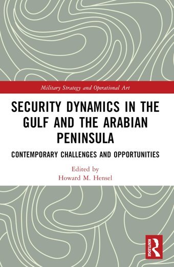 Security Dynamics In The Gulf And The Arabian Peninsulacontemporary Challenges And Opportunities (Military Strategy And Operational Art) Routledge