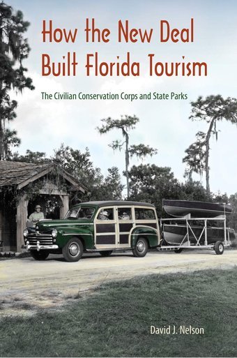 How The New Deal Built Florida Tourismthe Civilian Conservation Corps And State Parks Nelson, David J. University Press Of Florida