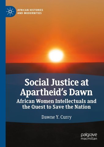 Social Justice At Apartheids Dawnafrican Women Intellectuals And The Quest To Save The Nation (African Histories And Modernities) Curry, Dawne Y. Palgrave Macmillan