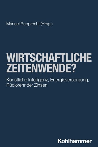 Wirtschaftliche Zeitenwende?Künstliche Intelligenz, Energieversorgung, Rückkehr Der Zinsen (Volkswirtschaftslehre - Praxisnah Und Verstndlich) W. Kohlhammer Gmbh