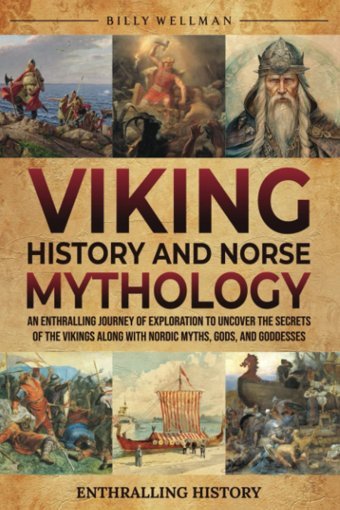 Viking History And Norse Mythologyan Enthralling Journey Of Exploration To Uncover The Secrets Of The Vikings Along With Nordic Myths, Gods, And Goddesses (Exploring The Past) Wellman, Billy Billy Wellman