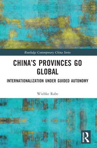 Chinas Provinces Go Globalinternationalization Under Guided Autonomy ( Contemporary China Series) Rabe, Wiebke Routledge