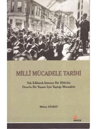 Milli Mücadele Tarihiyok Edilmek İstenen Bir MilletIn Onurlu Bir Yaşam İçIn Yaptığı Mücadele Mithat Atabay Kriter Basım Yayın Dağıtım