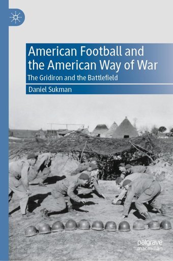 American Football And The American Way Of Warthe Gridiron And The Battlefield Sukman, Daniel Palgrave Macmillan