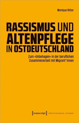 Rassismus Und Altenpflege In Ostdeutschlandzum Unbehagen In Der Beruflichen Zusammenarbeit Mit Migrant*İnnen (Postcolonial Studies)50 Monique Ritter Transcript