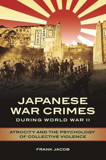 Japanese War Crimes During World War Iıatrocity And The Psychology Of Collective Violence Jacob, Frank Bloomsbury Academic