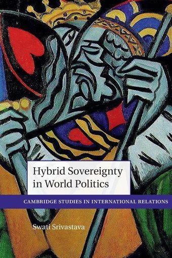 Hybrid Sovereignty In World Politics (Cambridge Studies In International Relations) Srivastava, Swati Cambridge University Press, Uk