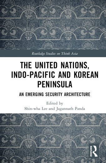 The United Nations, Indo-Pacific And Korean Peninsulaan Emerging Security Architecture ( Studies On Think Asia) Routledge