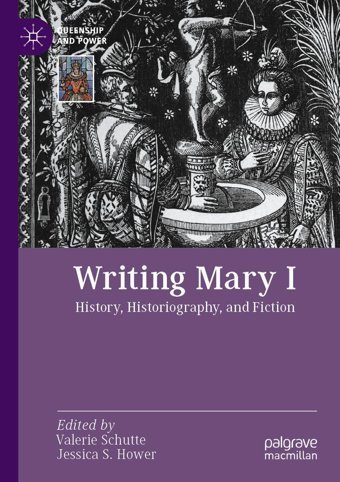 Writing Mary Ihistory, Historiography, And Fiction (Queenship And Power) Palgrave Macmillan