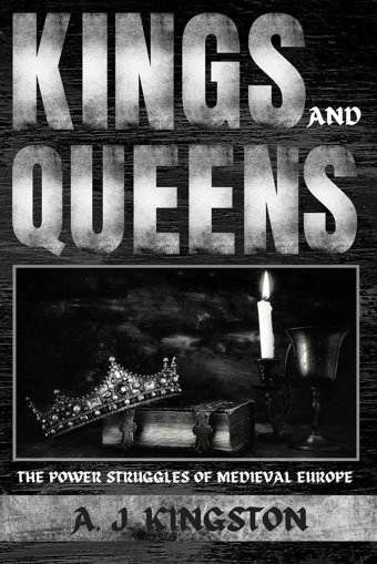 Kings And Queensthe Power Struggles Of Medieval Europe Kingston, A. J. Pastor Publishing Ltd