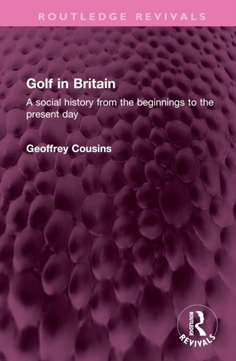 Golf In Britaina Social History From The Beginnings To The Present Day ( Revivals) Cousins, Geoffrey Routledge