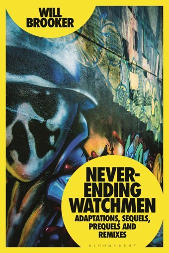 Never-Ending Watchmenadaptations, Sequels, Prequels And Remixes Will Brooker Bloomsbury Academic