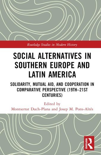 Social Alternatives In Southern Europe And LatIn Americasolidarity, Mutual Aid, And Cooperation In Comparative Perspective 19Th-21St Centuries ( Studies In Modern History) Routledge