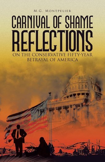 Carnival Of Shame Reflections On The Conservative Fifty-Year Betrayal Of America Montpelier, M.G. Xlibris Us