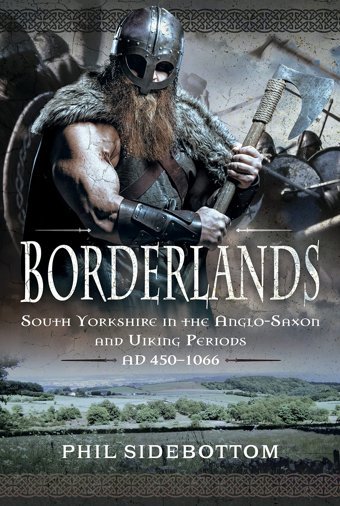 Borderlandssouth Yorkshire In The Anglo-Saxon And Viking Periods. Ad 4501066 Phil Sidebottom Pen & Sword History