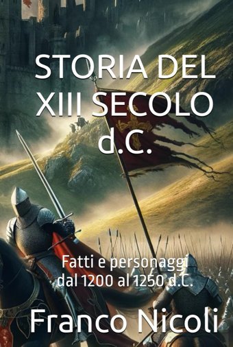 Storıa Del Xııı Secolo D.C.Fatti E Personaggi Dal 1200 Al 1250 D.C. Nicoli, Franco Independently Publıshed