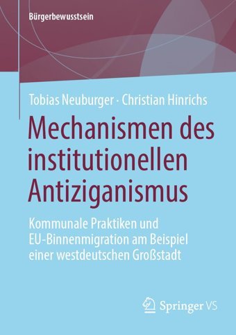 Mechanismen Des İnstitutionellen Antiziganismuskommunale Praktiken Und Eu-Binnenmigration Am Beispiel Einer Westdeutschen Grostadt (Bürgerbewusstsein) Neuburger, Tobias Springer Verlag