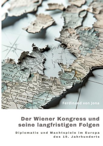 Der Wiener Kongress Und Seine Langfristigen Folgendiplomatie Und Machtspiele İm Europa Des 19. Jahrhunderts Von Jona, Ferdinand Tredition